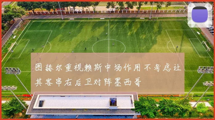 图赫尔重视赖斯中场作用不考虑让其客串右后卫对阵墨西哥