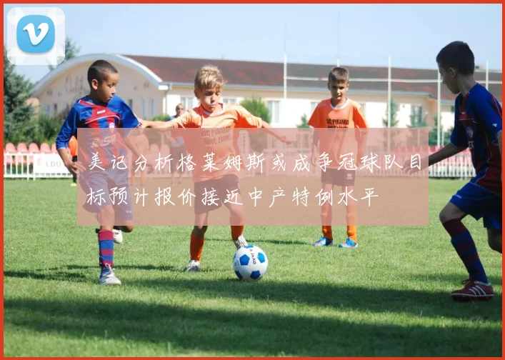 美记分析格莱姆斯或成争冠球队目标预计报价接近中产特例水平